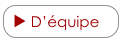 ► D’équipe